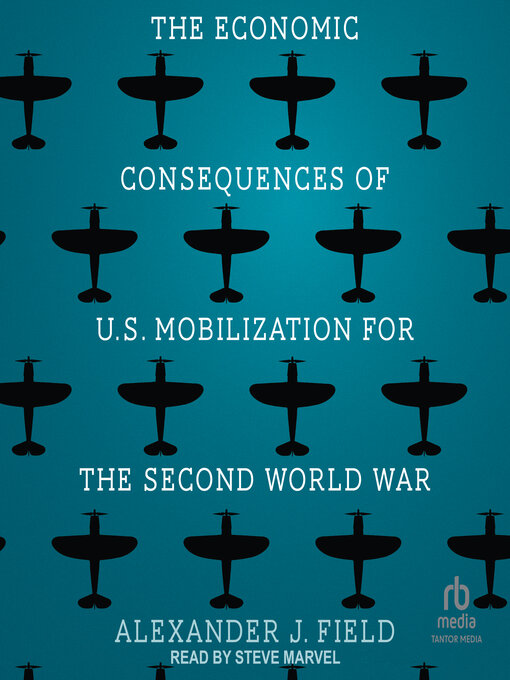 Title details for The Economic Consequences of U.S. Mobilization for the Second World War by Alexander J. Field PhD - Available